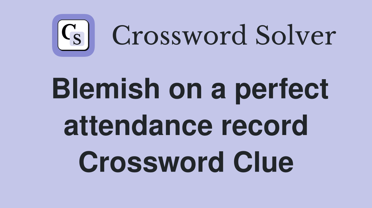 Blemish on a perfect attendance record Crossword Clue