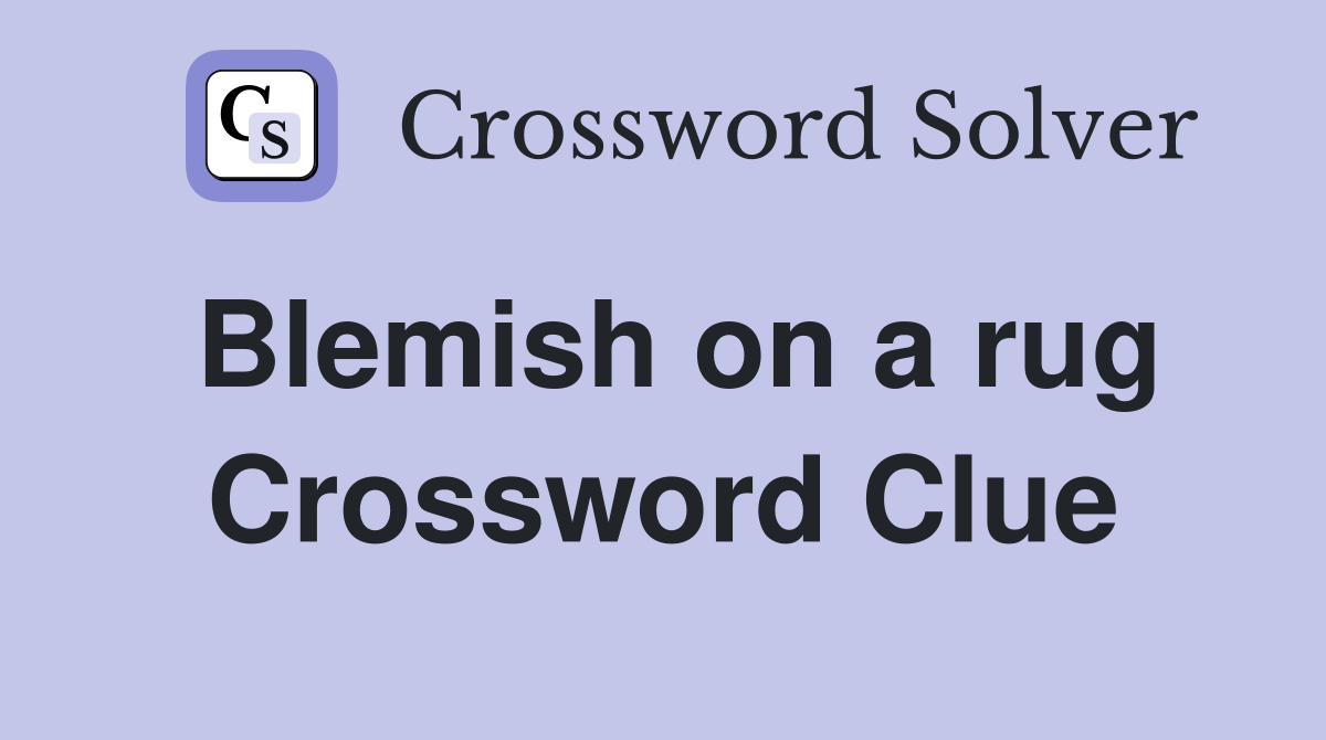 Blemish on a rug Crossword Clue