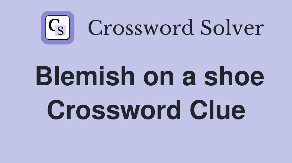 Blemish on a shoe Crossword Clue