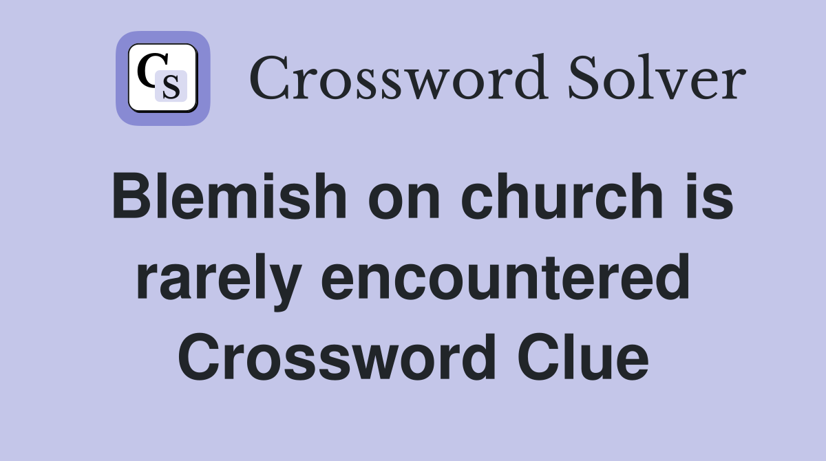 Blemish on church is rarely encountered Crossword Clue