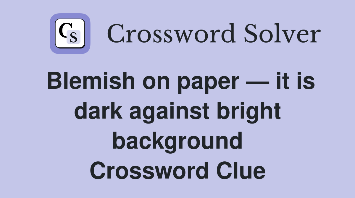 Blemish on paper — it is dark against bright background Crossword Clue