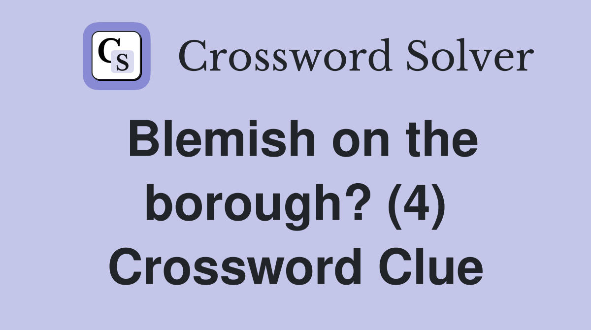 Blemish on the borough? (4) Crossword Clue