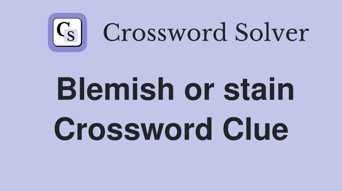 Blemish or stain Crossword Clue