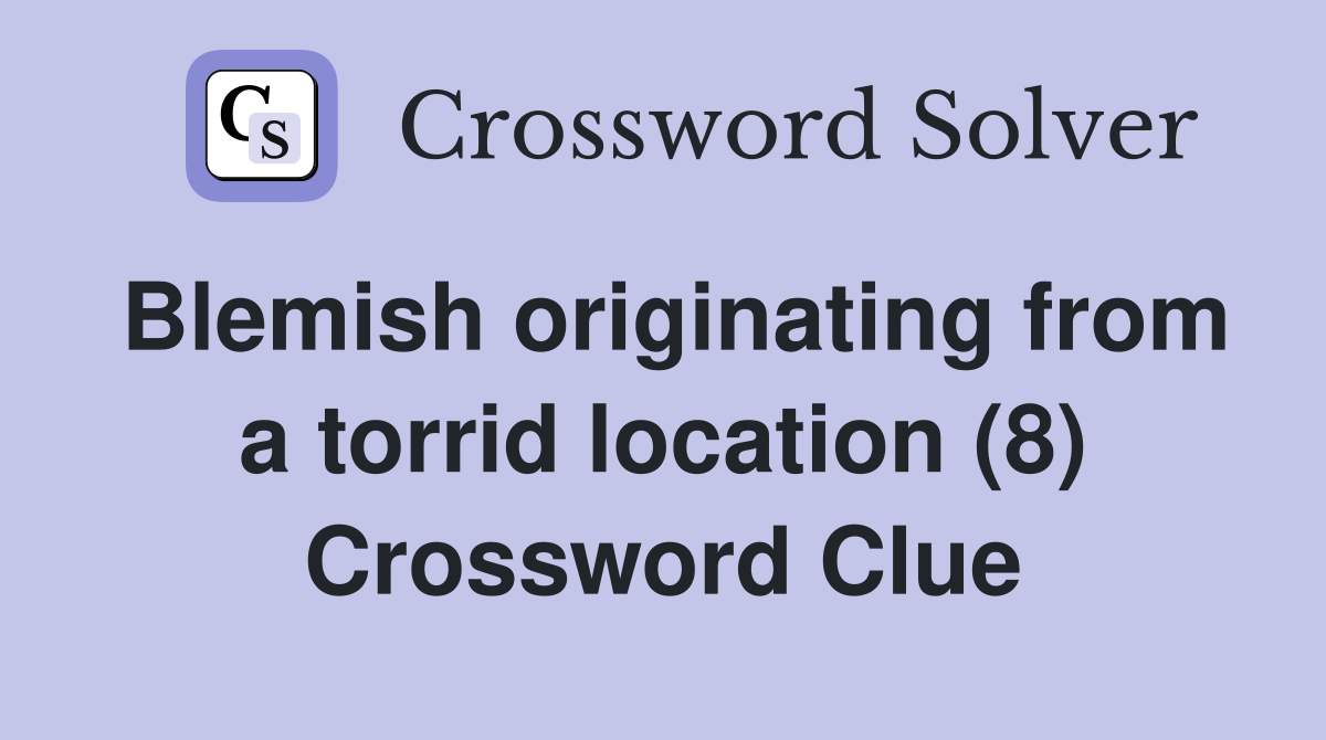 Blemish originating from a torrid location (8) Crossword Clue