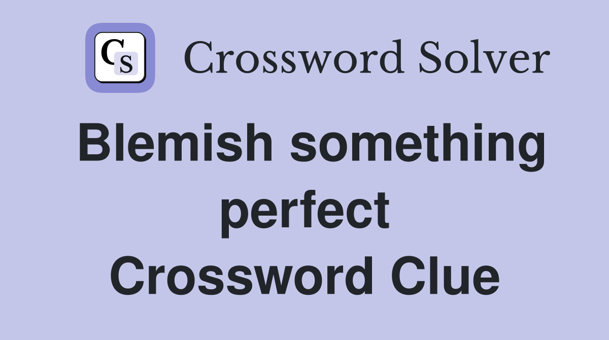 Blemish something perfect Crossword Clue