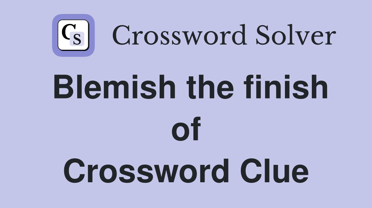 Blemish the finish of Crossword Clue