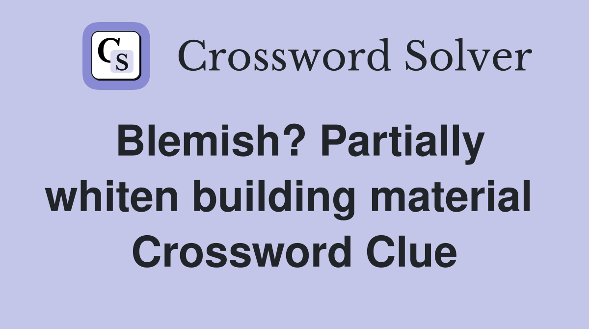 Blemish? Partially whiten building material  Crossword Clue