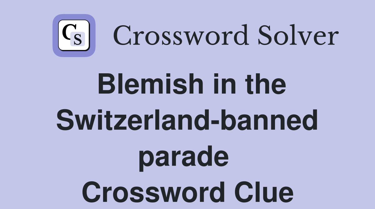 Blemish in the Switzerland-banned parade  Crossword Clue