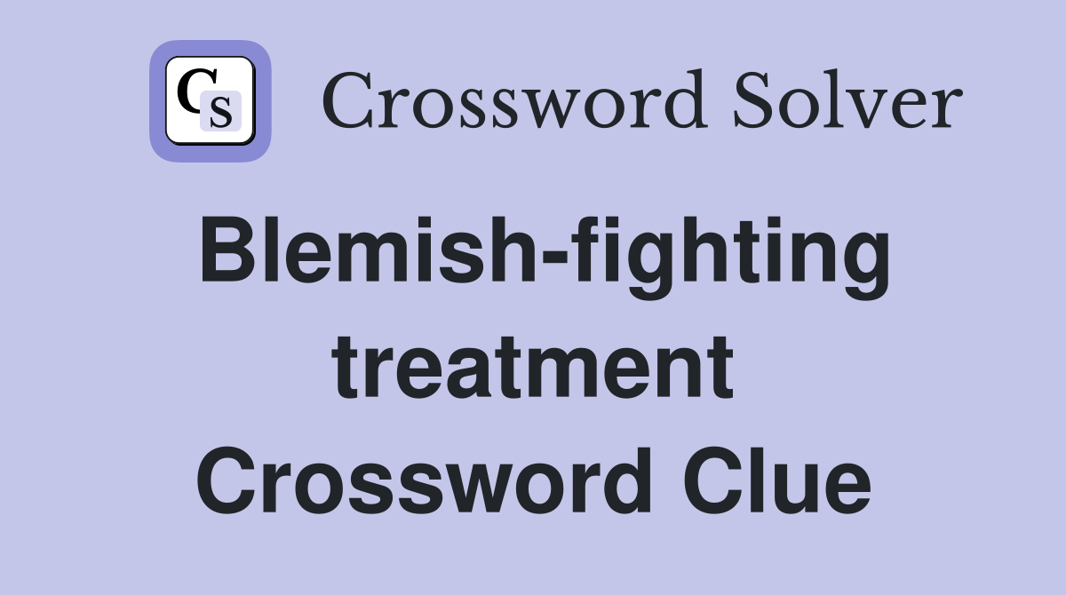 Blemish-fighting treatment Crossword Clue