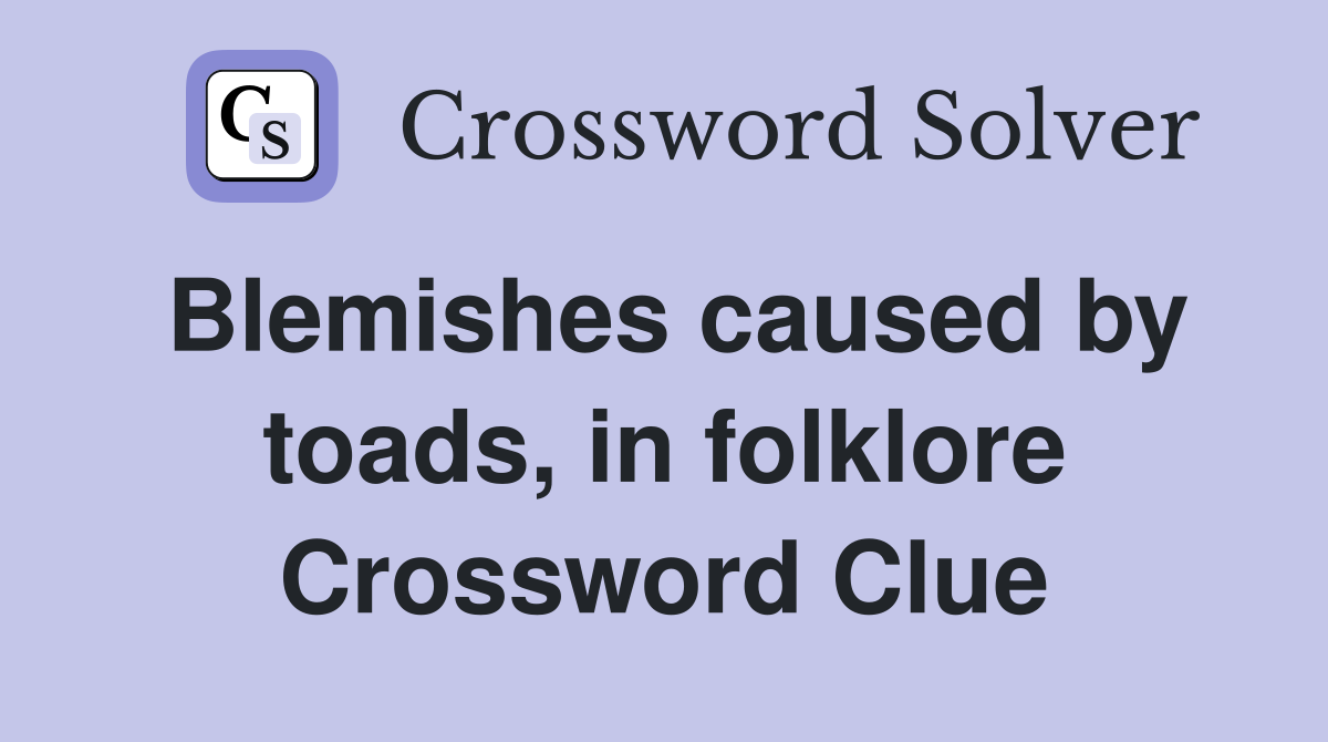 Blemishes caused by toads, in folklore Crossword Clue