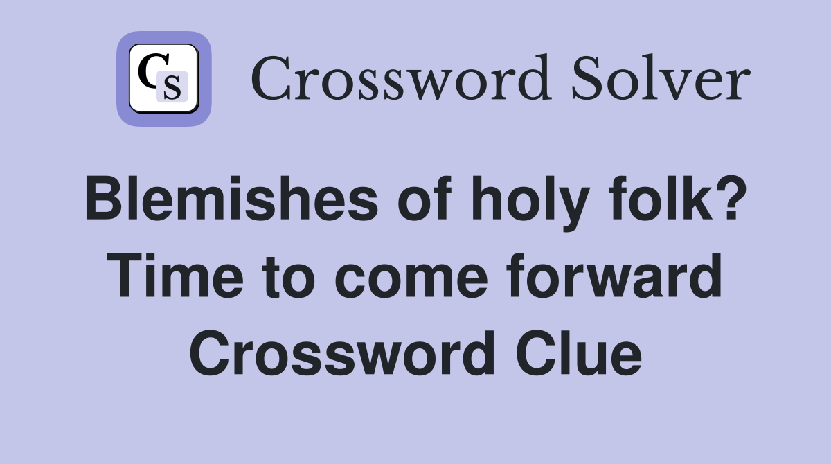 Blemishes of holy folk?  Time to come forward Crossword Clue