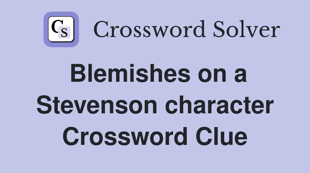 Blemishes on a Stevenson character Crossword Clue