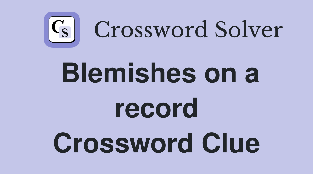 Blemishes on a record Crossword Clue