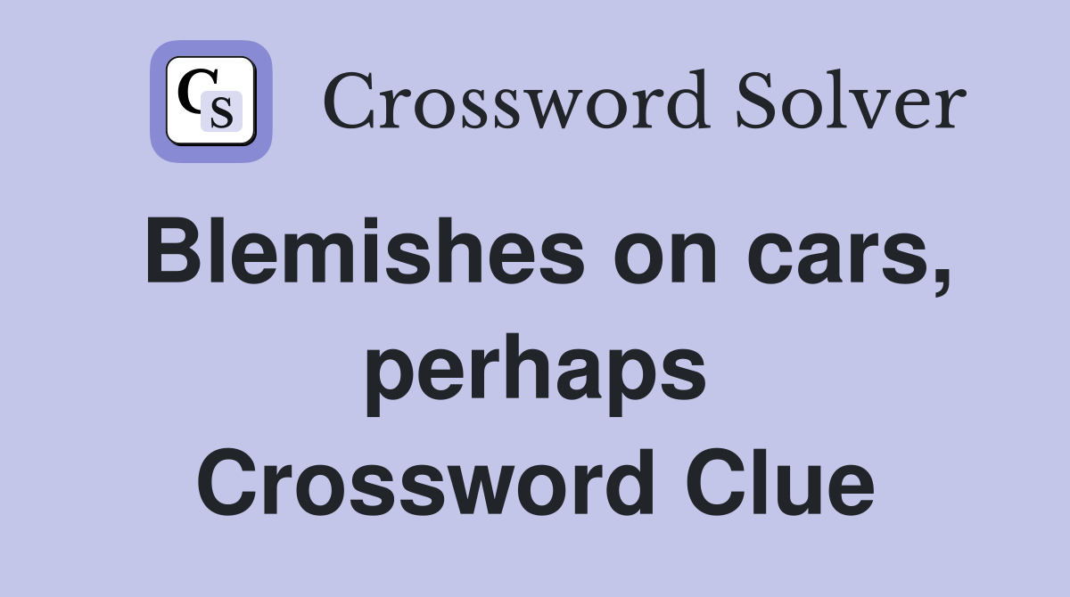 Blemishes on cars, perhaps Crossword Clue