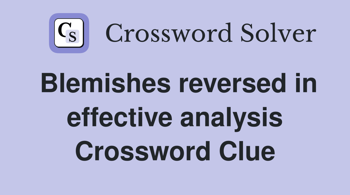 Blemishes reversed in effective analysis Crossword Clue