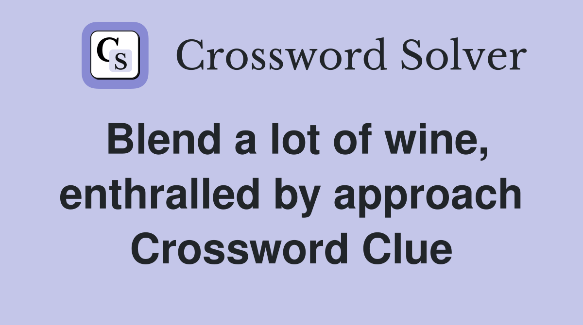 Blend a lot of wine, enthralled by approach Crossword Clue