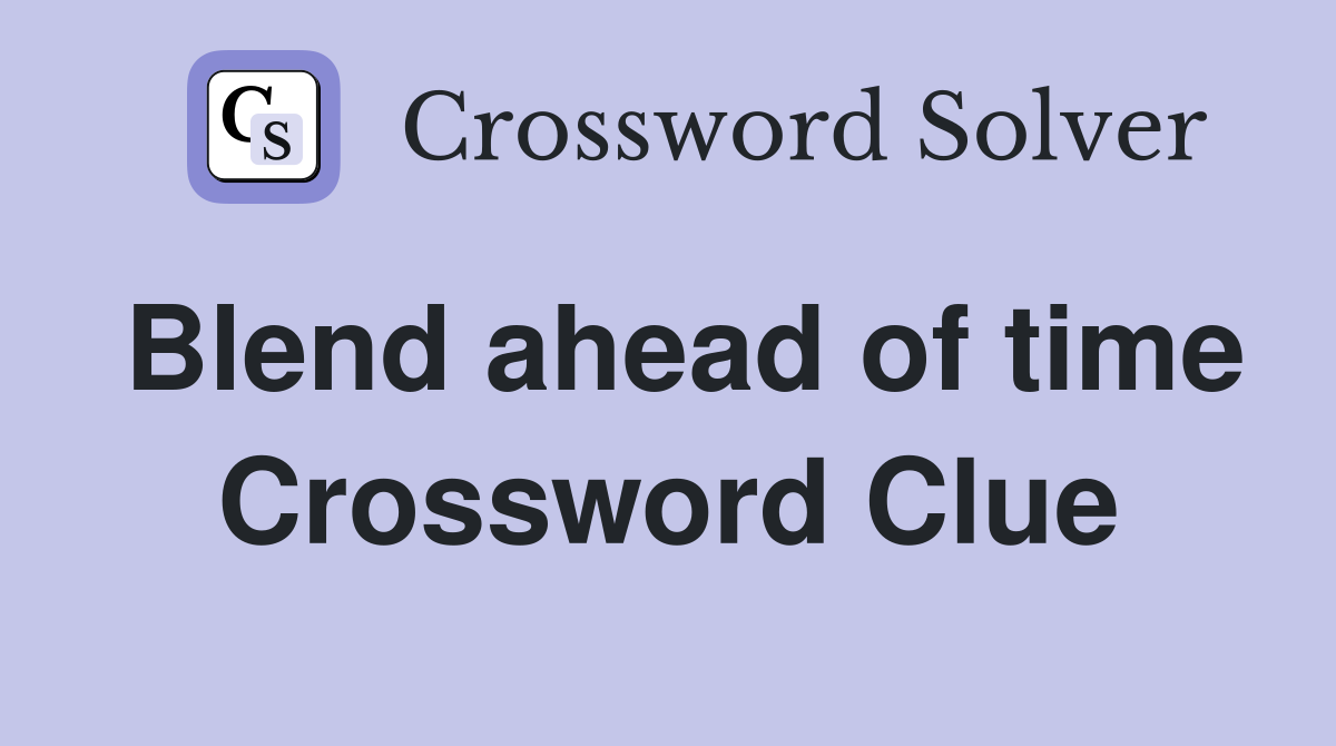 Blend ahead of time Crossword Clue