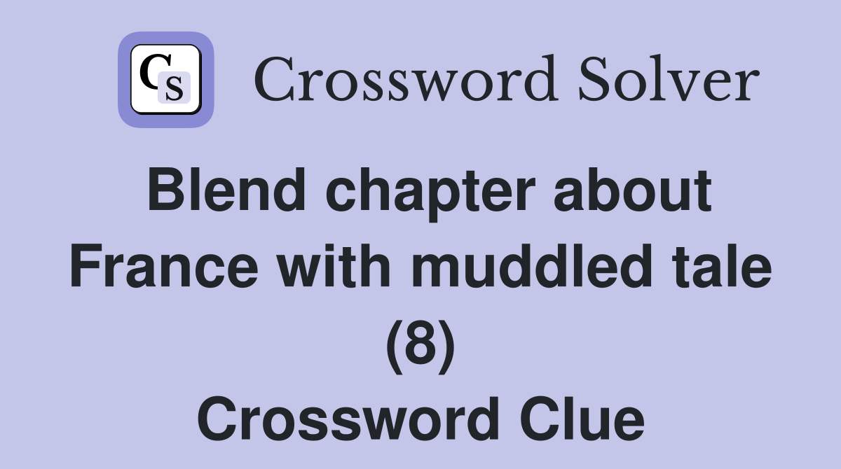 Blend chapter about France with muddled tale (8) Crossword Clue