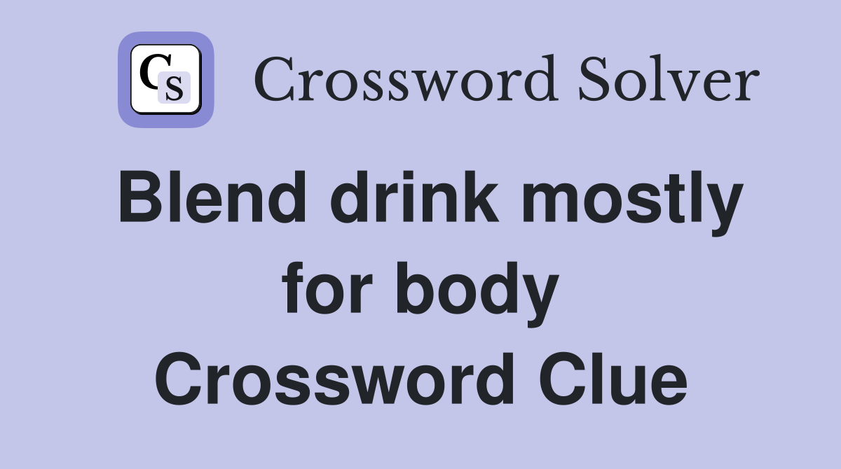 Blend drink mostly for body Crossword Clue