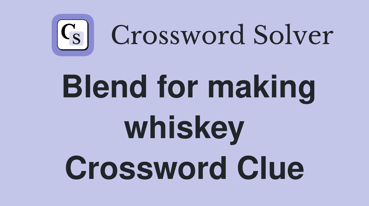 Blend for making whiskey Crossword Clue