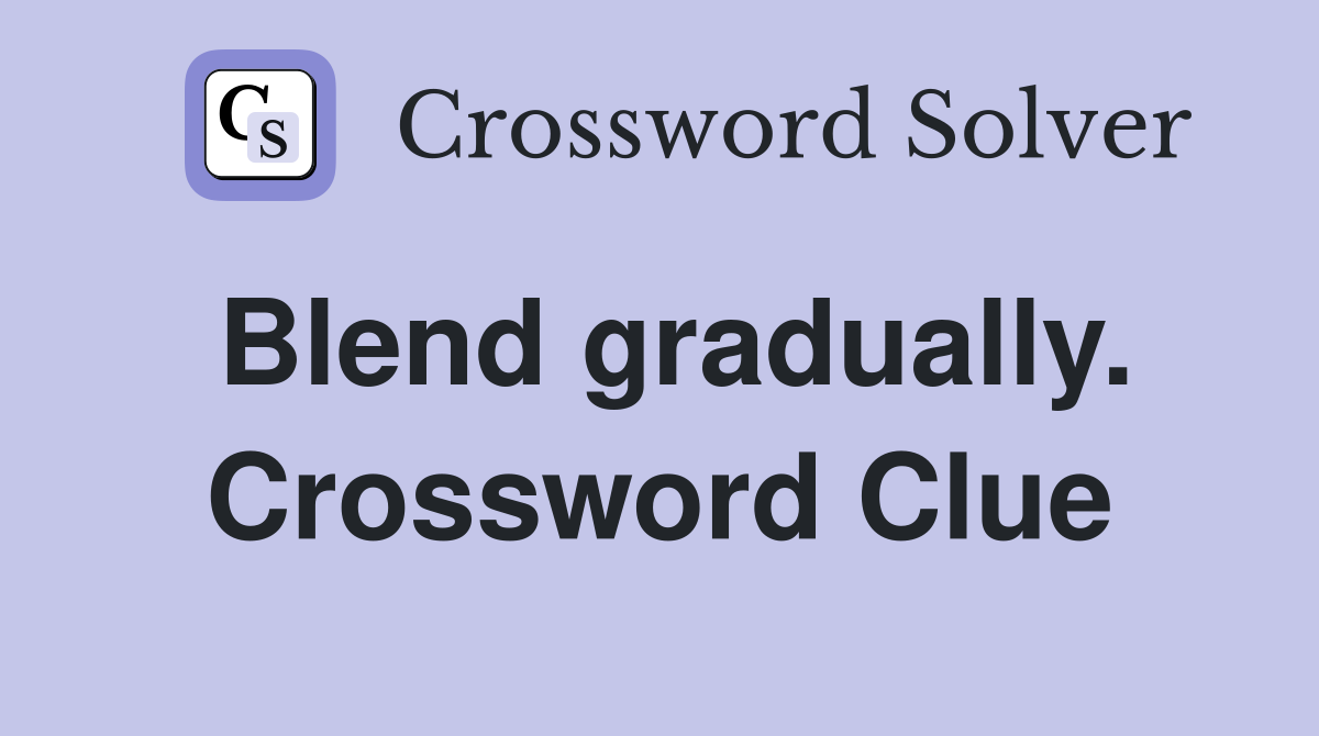 Blend gradually. Crossword Clue