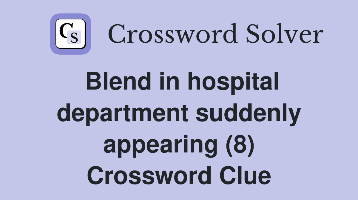 Blend in hospital department suddenly appearing (8) Crossword Clue