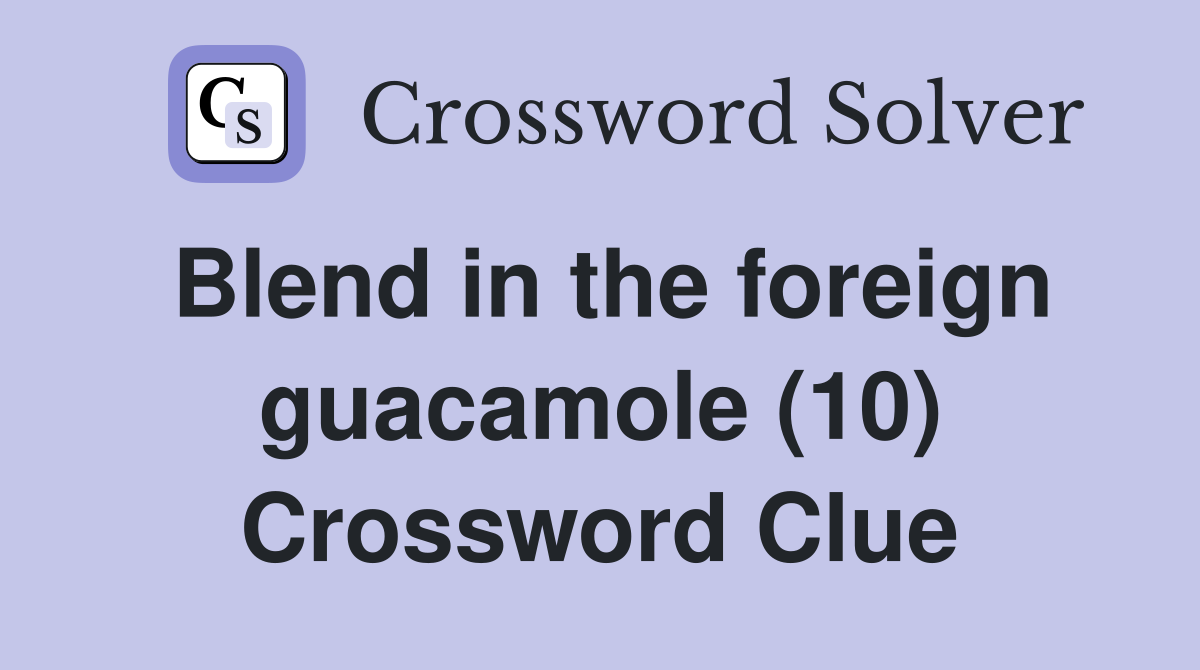 Blend in the foreign guacamole (10) Crossword Clue
