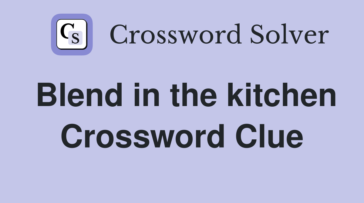 Blend in the kitchen Crossword Clue