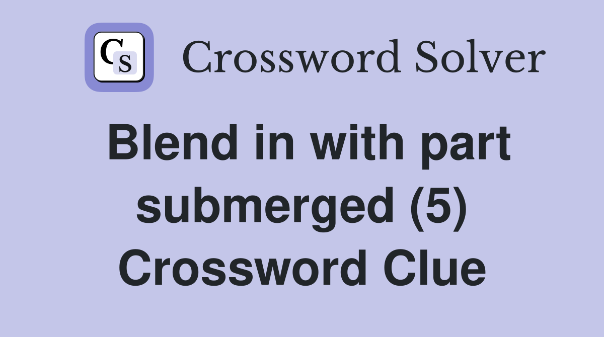 Blend in with part submerged (5) Crossword Clue