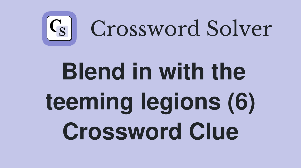 Blend in with the teeming legions (6) Crossword Clue