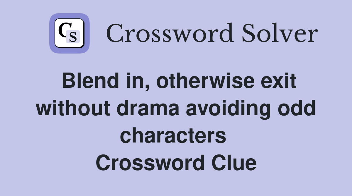 Blend in, otherwise exit without drama avoiding odd characters  Crossword Clue