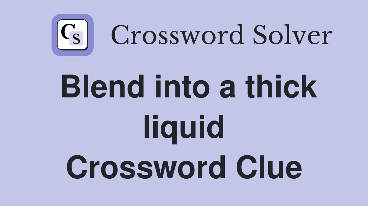 Blend into a thick liquid Crossword Clue