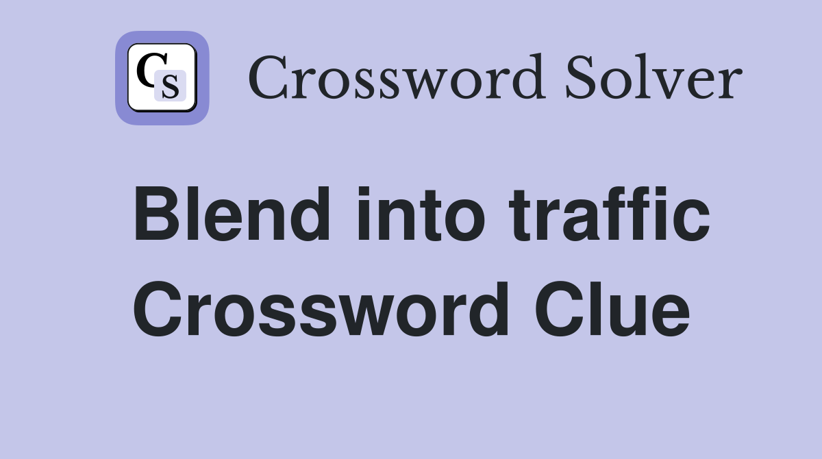 Blend into traffic Crossword Clue