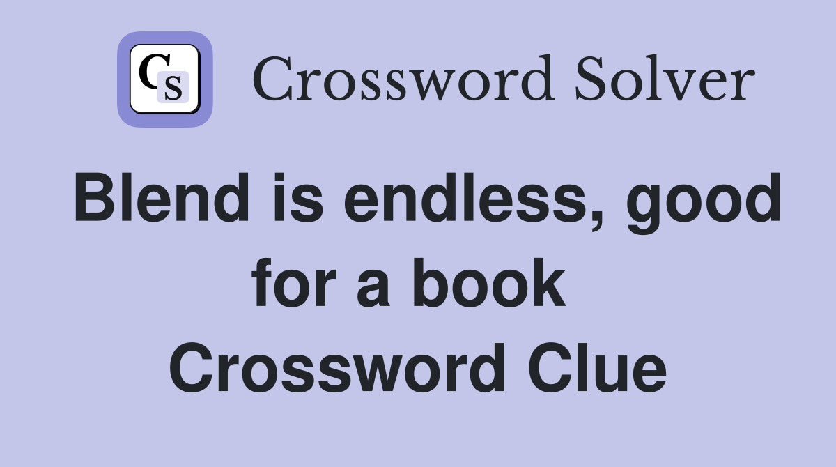 Blend is endless, good for a book  Crossword Clue