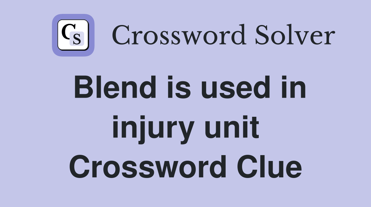 Blend is used in injury unit Crossword Clue