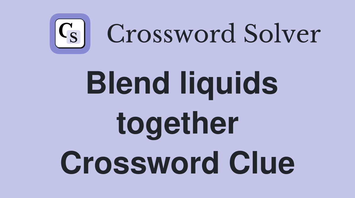 Blend liquids together Crossword Clue