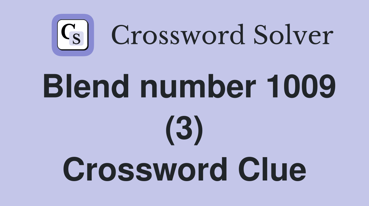 Blend number 1009 (3) Crossword Clue