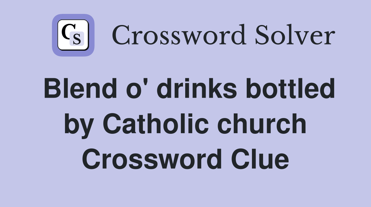 Blend o' drinks bottled by Catholic church Crossword Clue