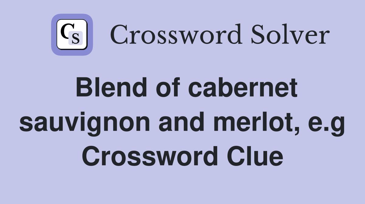 Blend of cabernet sauvignon and merlot, e.g Crossword Clue