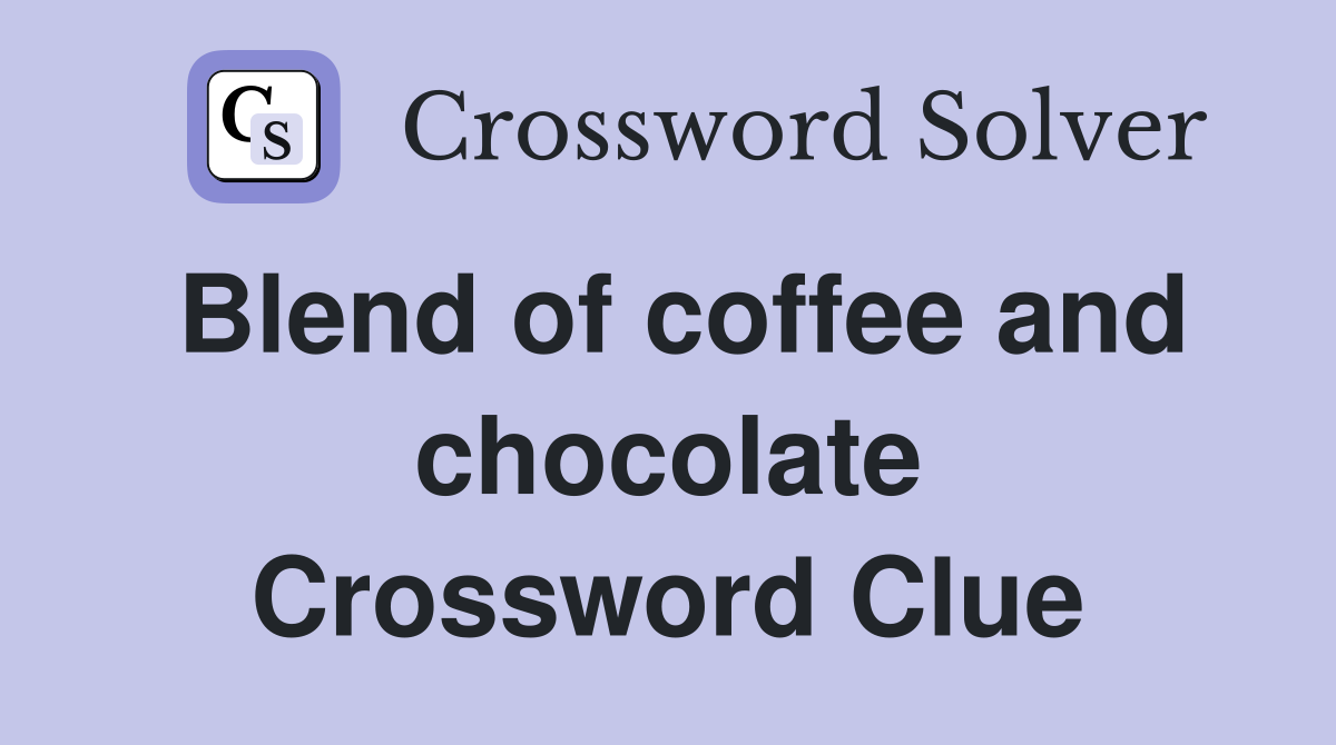 Blend of coffee and chocolate Crossword Clue