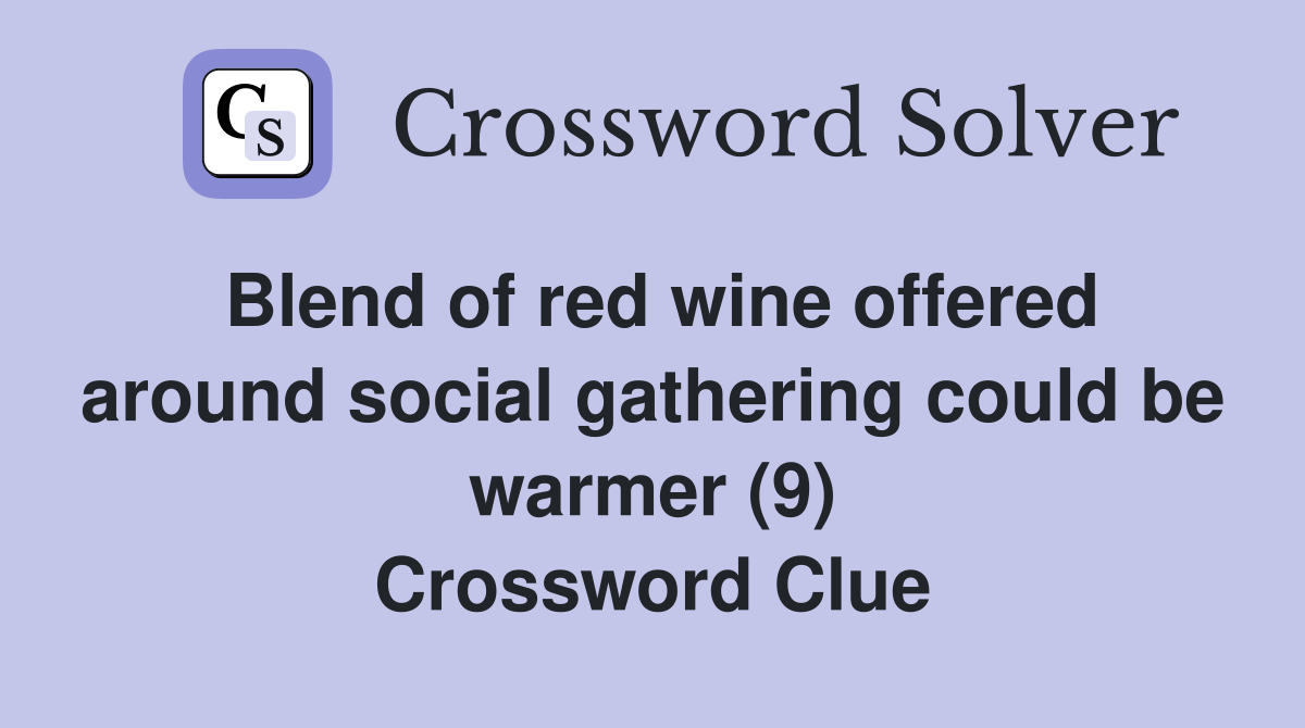 Blend of red wine offered around social gathering could be warmer (9) Crossword Clue