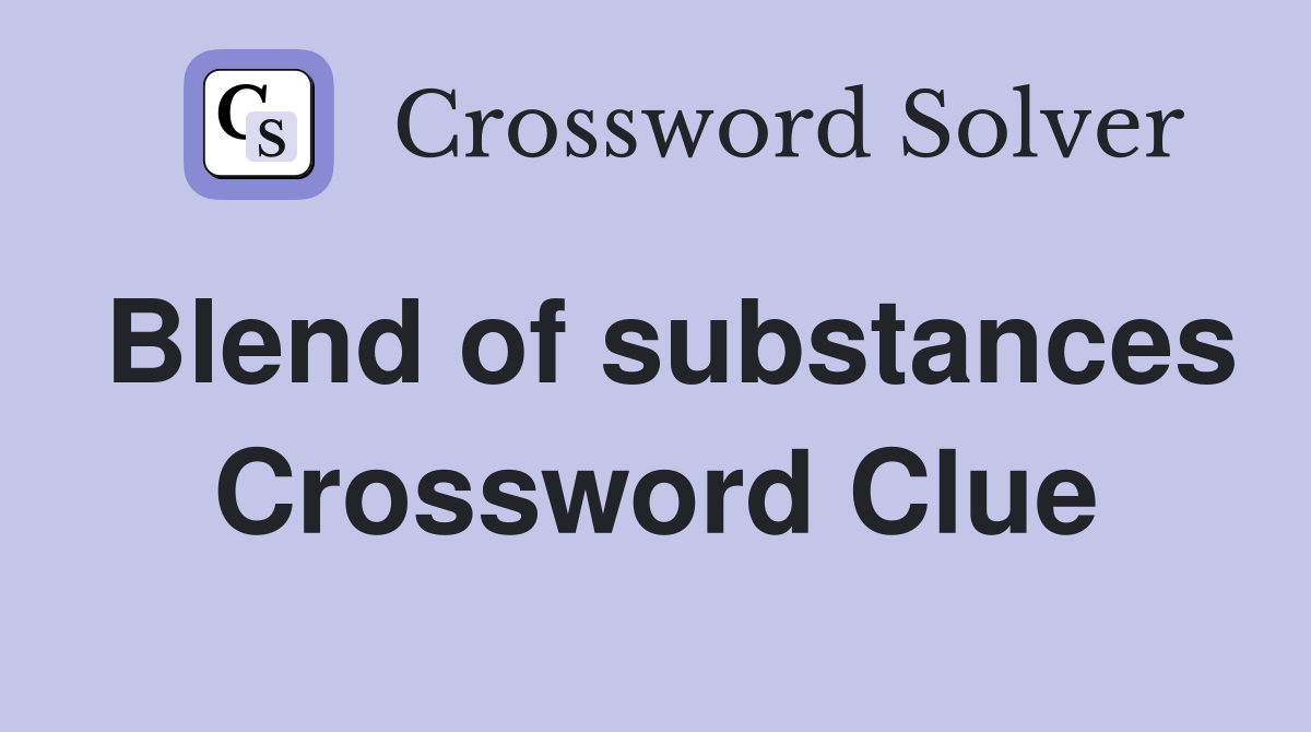 Blend of substances Crossword Clue