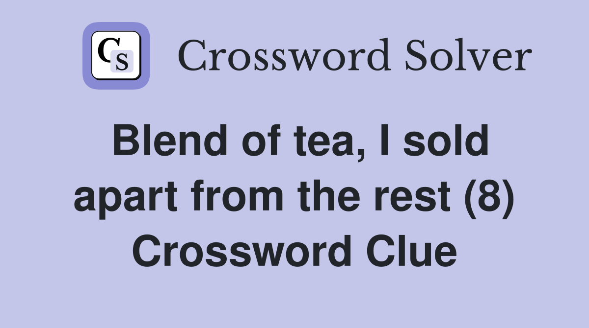 Blend of tea, I sold apart from the rest (8) Crossword Clue