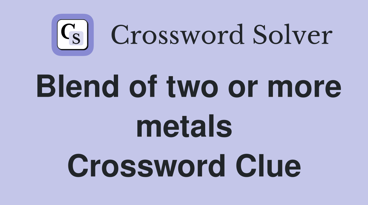 Blend of two or more metals Crossword Clue