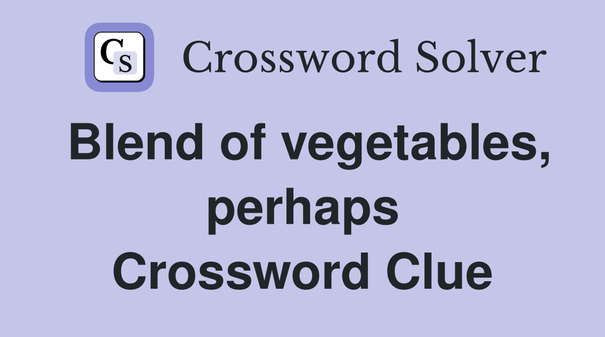 Blend of vegetables, perhaps Crossword Clue