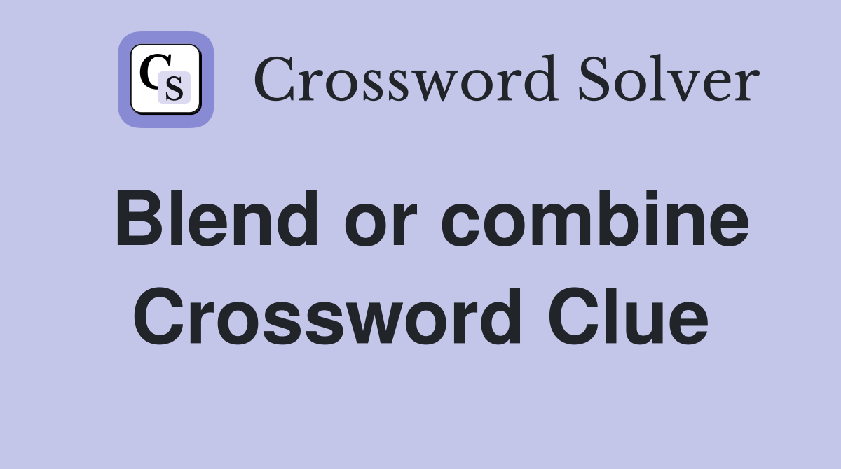 Blend or combine Crossword Clue