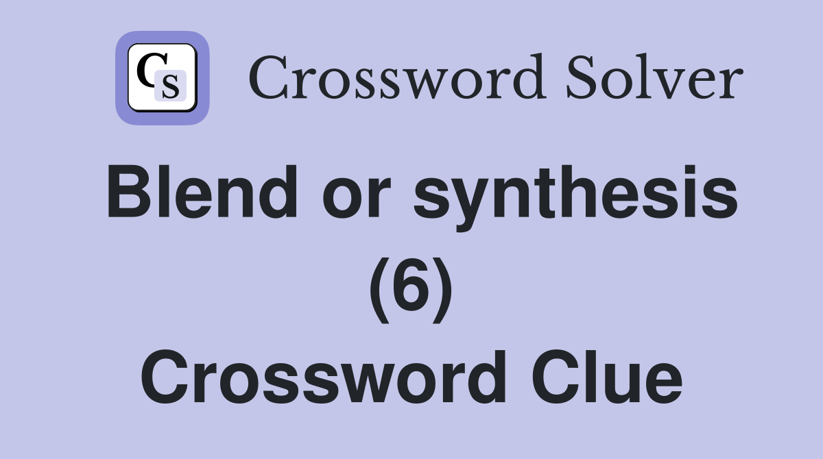 Blend or synthesis (6) Crossword Clue