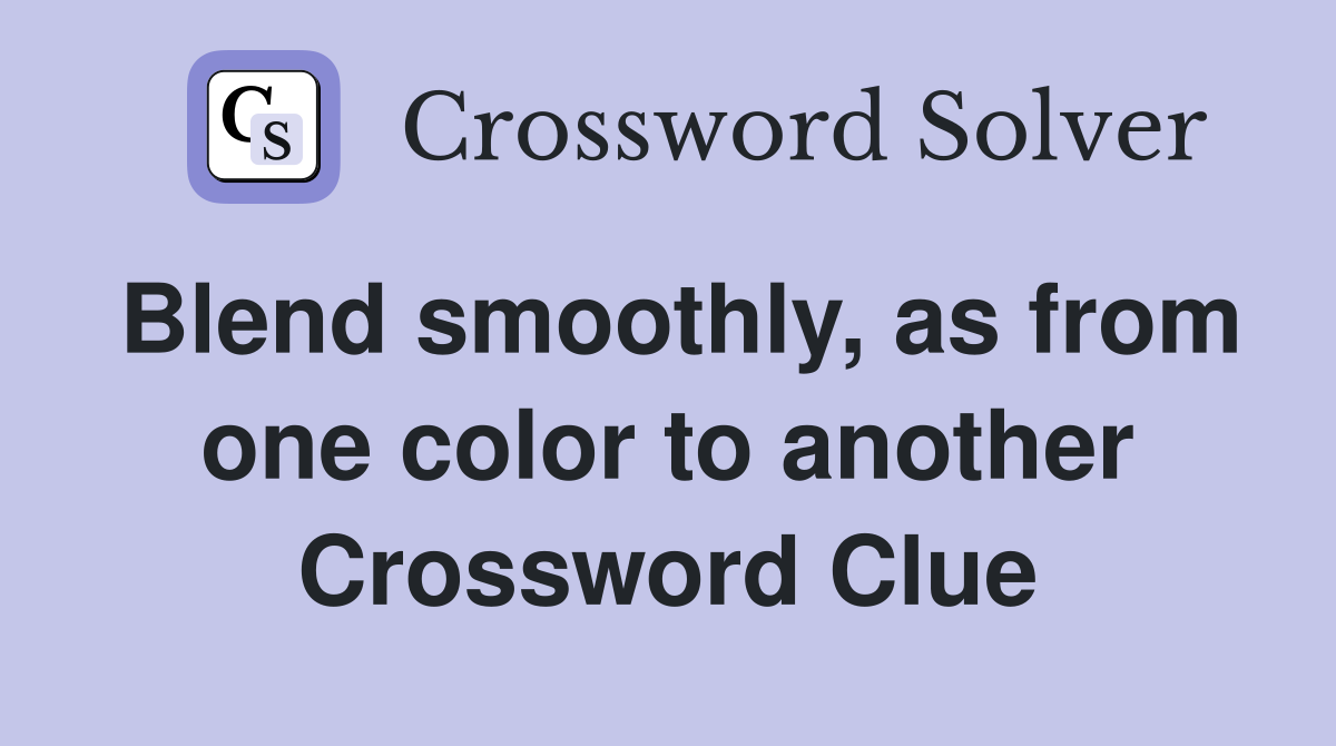 Blend smoothly, as from one color to another Crossword Clue