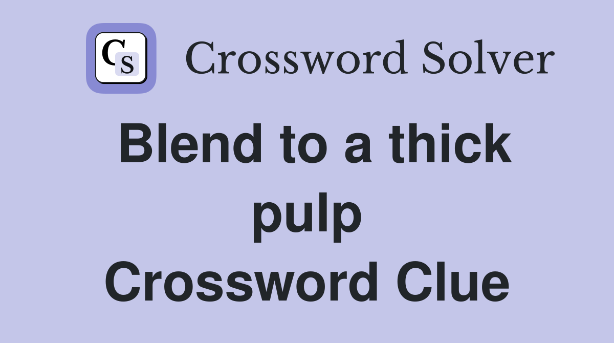Blend to a thick pulp Crossword Clue
