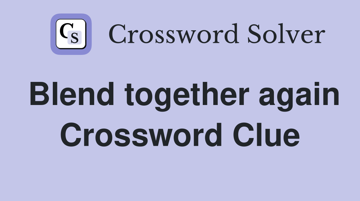 Blend together again Crossword Clue